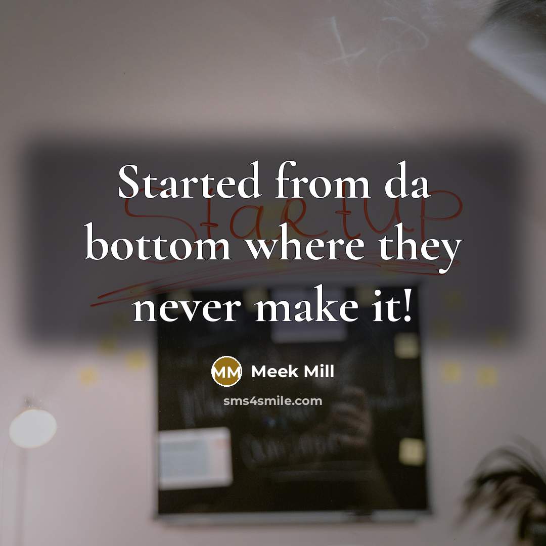 “Started from da bottom where they never make it!” quote by Meek Mill