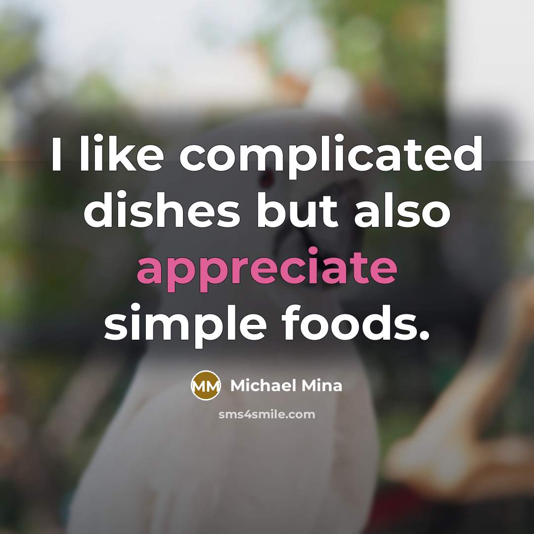 “I like complicated dishes but also appreciate simple foods.…” quote by Michael Mina
