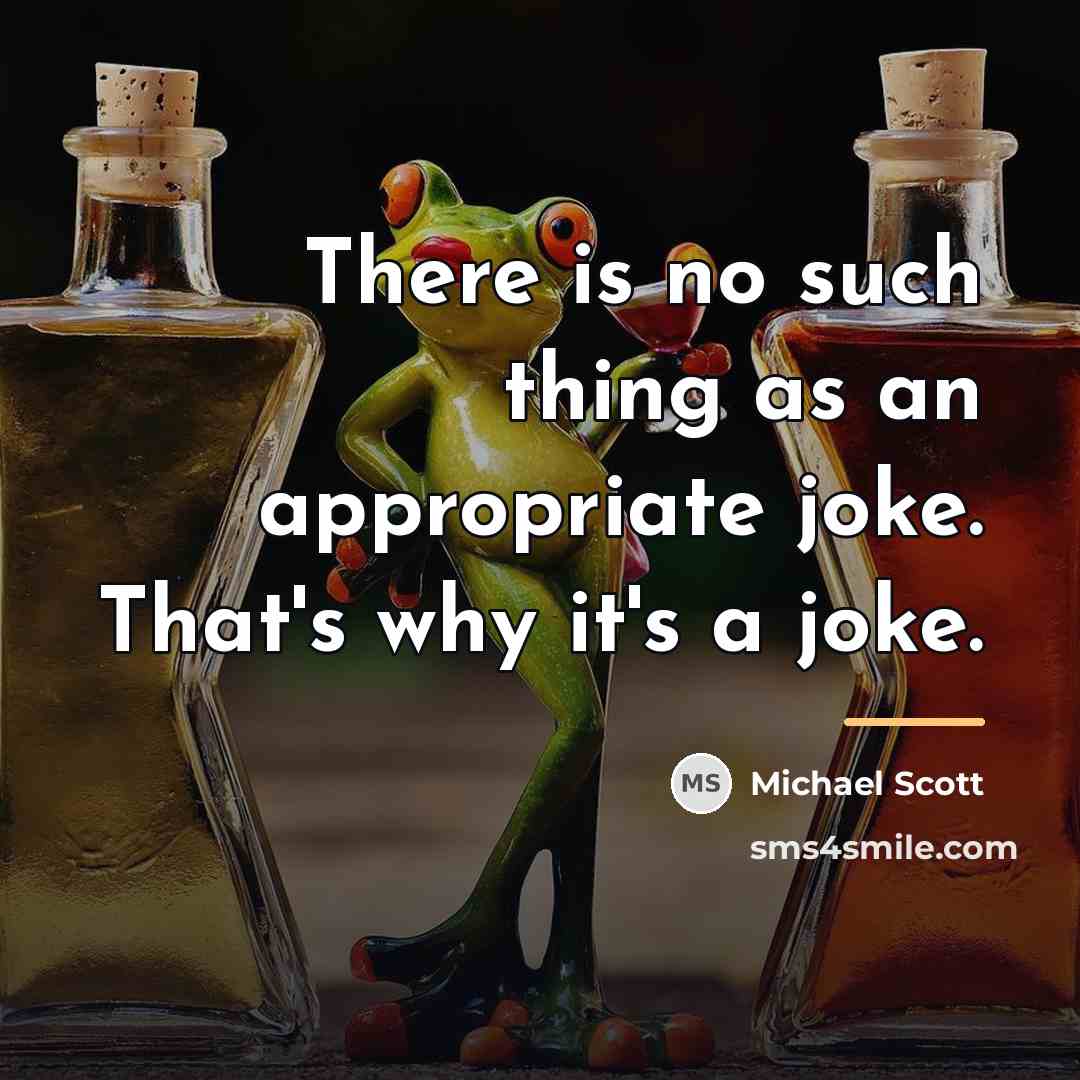 “There is no such thing as an appropriate joke. That's…” quote by Michael Scott