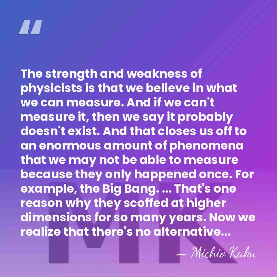 The strength and weakness of physicists is that we believe in what&hellip; - Michio Kaku