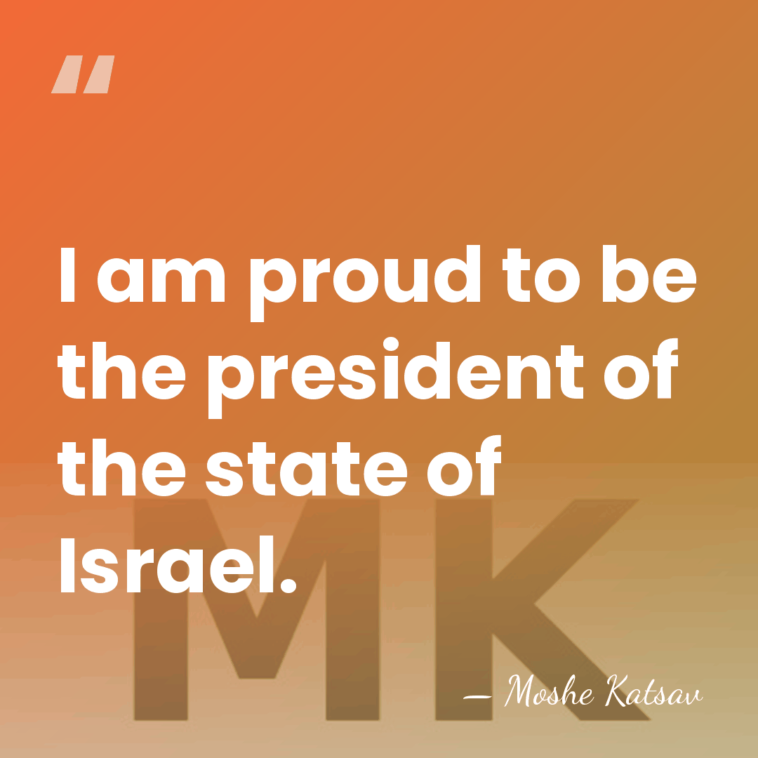 I am proud to be the president of the state of Israel. - Moshe Katsav