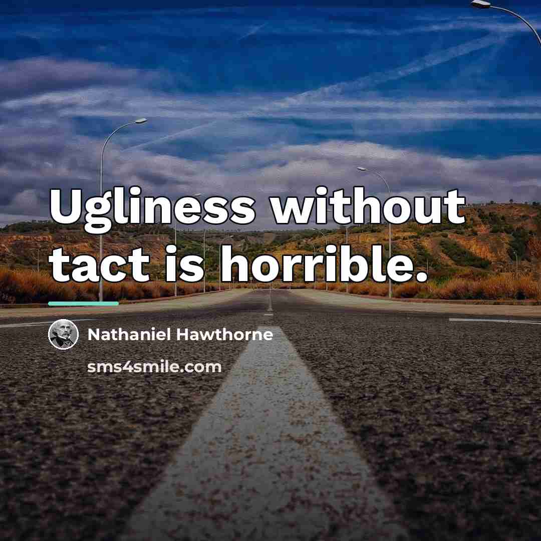 “Ugliness without tact is horrible.…” quote by Nathaniel Hawthorne