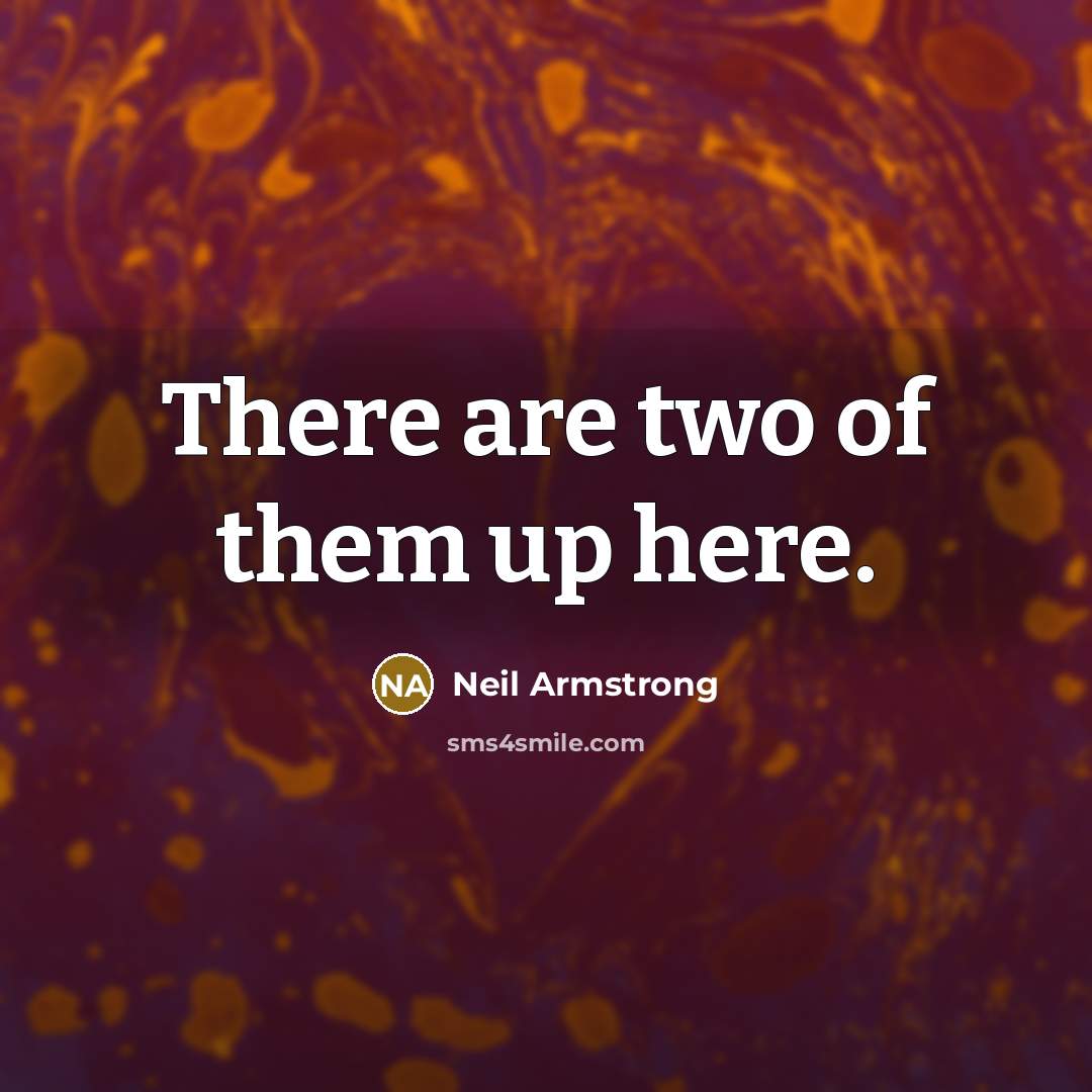 “There are two of them up here.…” quote by Neil Armstrong