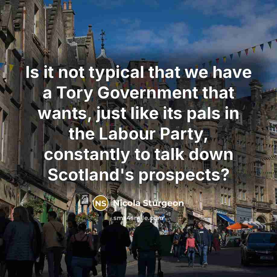 “Is it not typical that we have a Tory Government…” quote by Nicola Sturgeon
