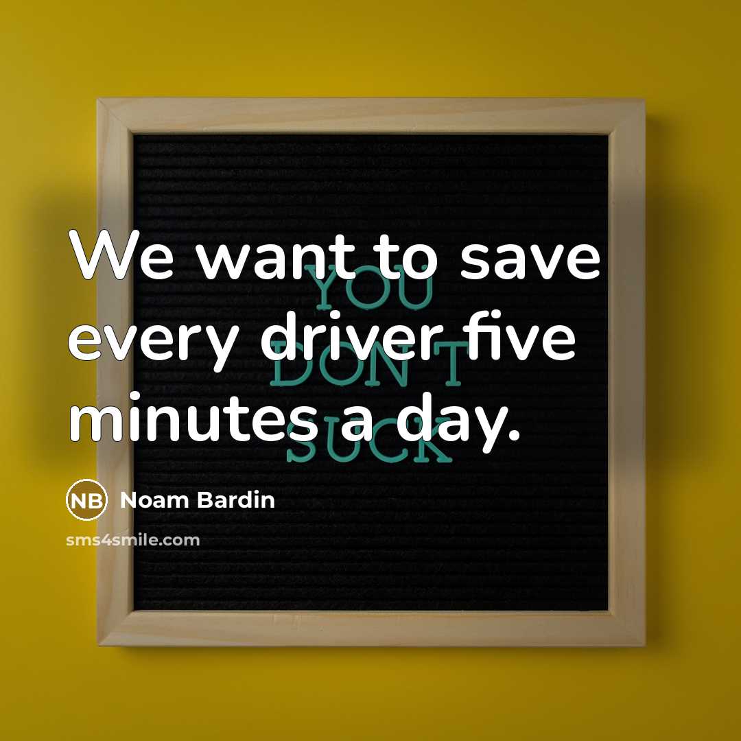“We want to save every driver five minutes a day.…” quote by Noam Bardin