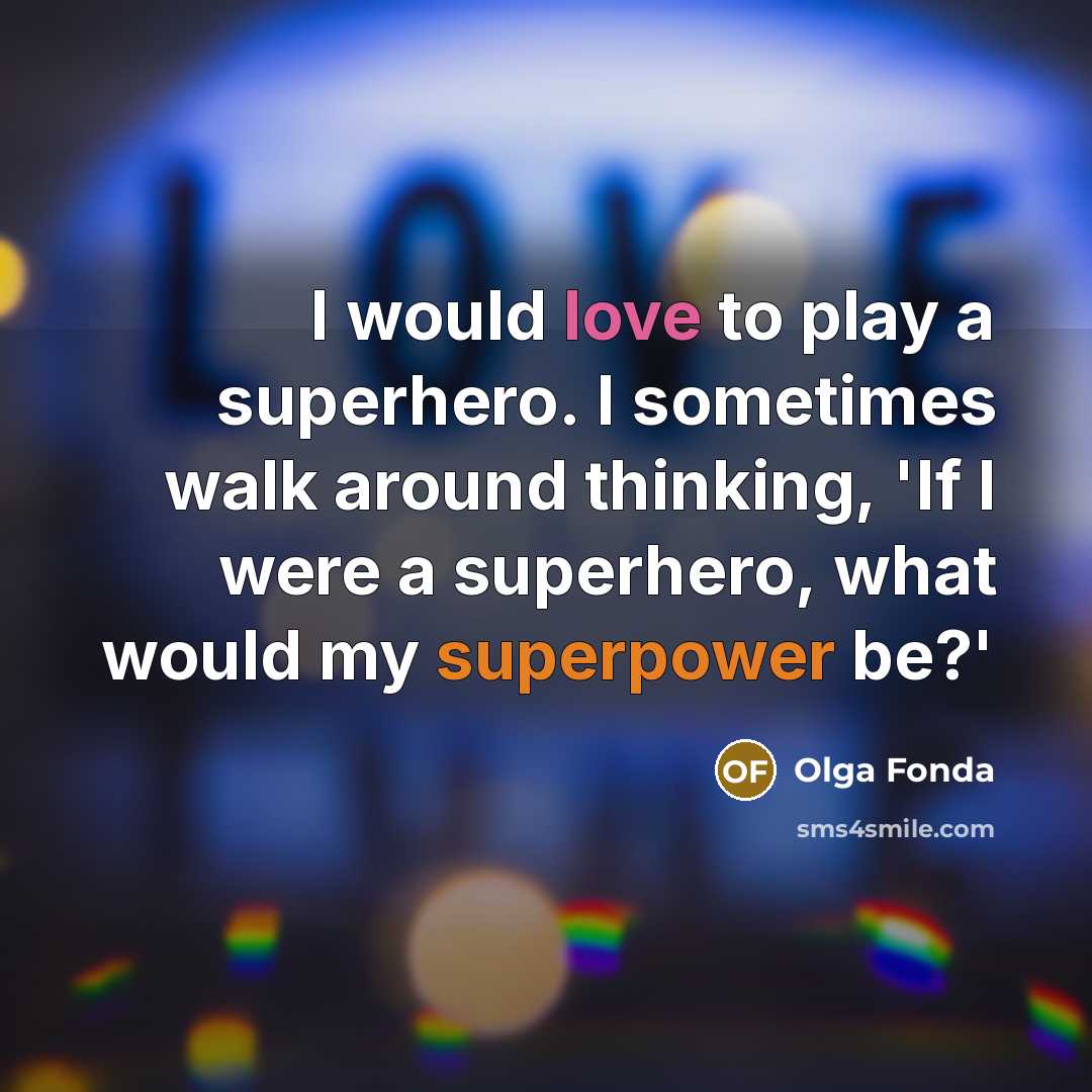 “I would love to play a superhero. I sometimes walk around thinking, 'If I were a superhero, what would my superpower be?'” quote by Olga Fonda
