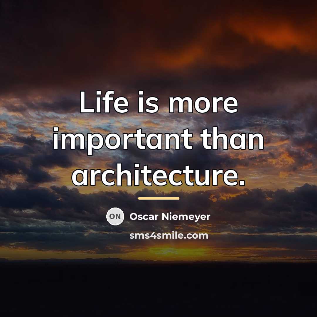“Life is more important than architecture.…” quote by Oscar Niemeyer