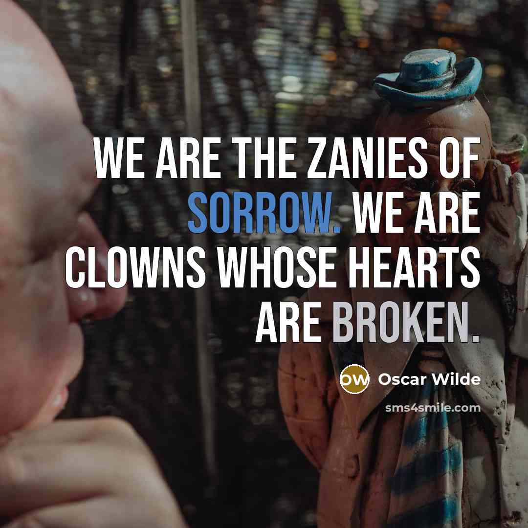“We are the zanies of sorrow. We are clowns whose…” quote by Oscar Wilde