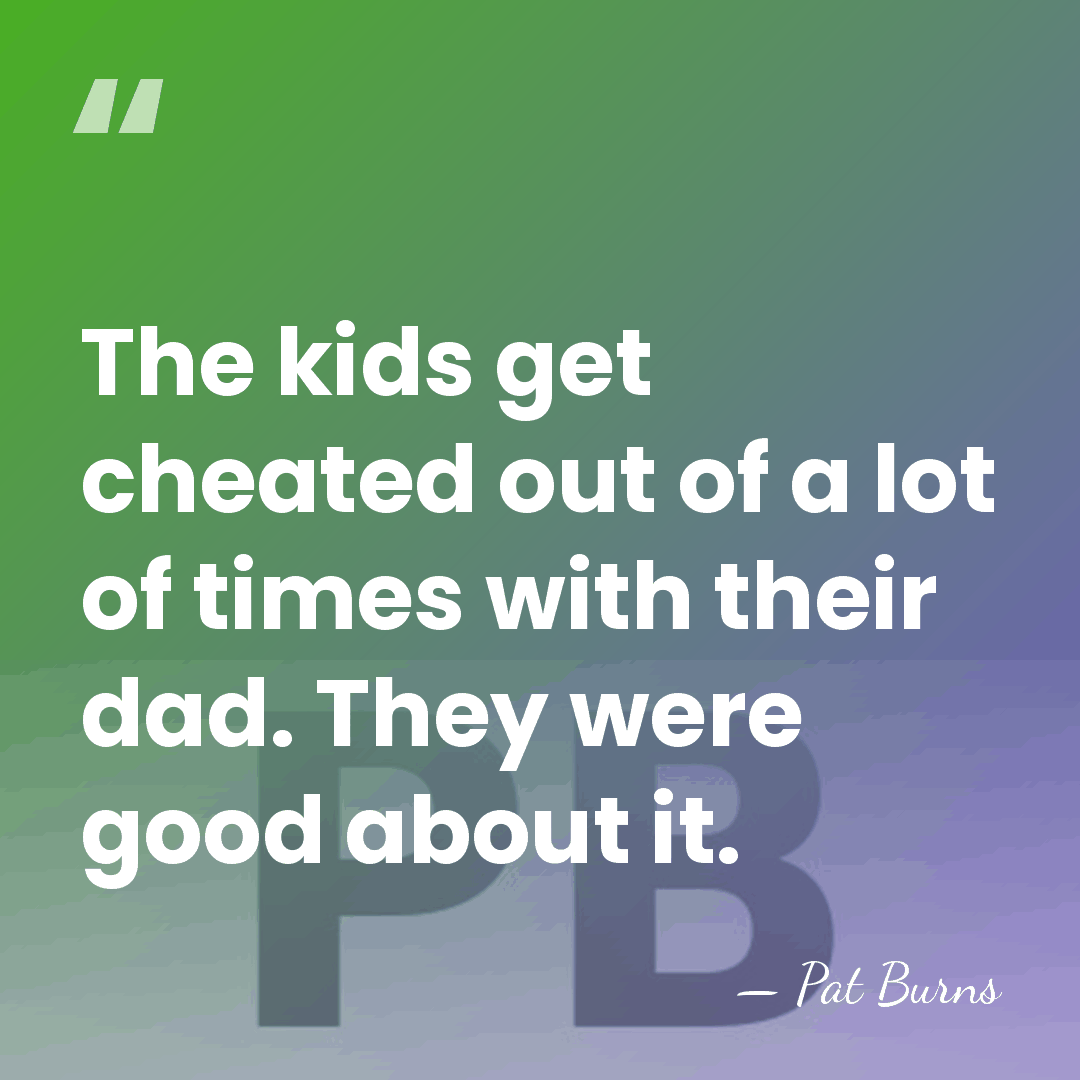 The kids get cheated out of a lot of times with their&hellip; - Pat Burns