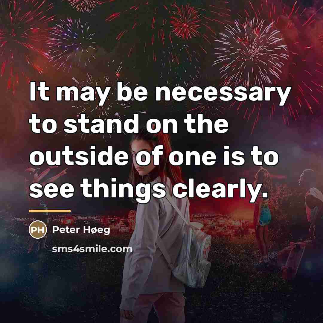 “It may be necessary to stand on the outside of…” quote by Peter Høeg