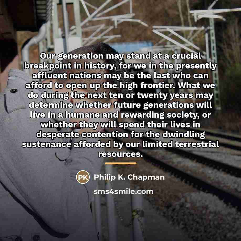 “Our generation may stand at a crucial breakpoint in history,…” quote by Philip K. Chapman