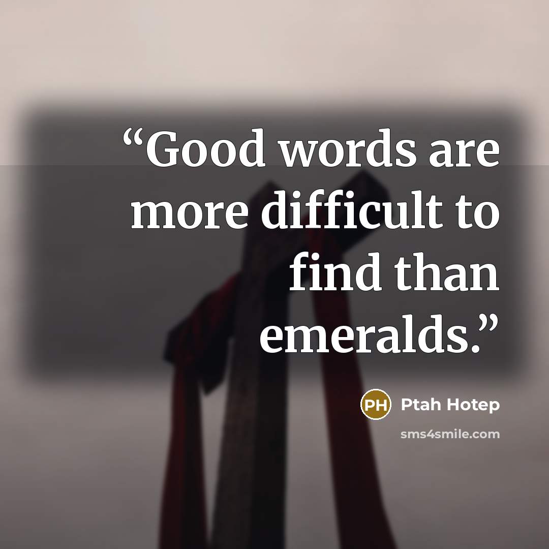 “Good words are more difficult to find than emeralds.” quote by Ptah Hotep