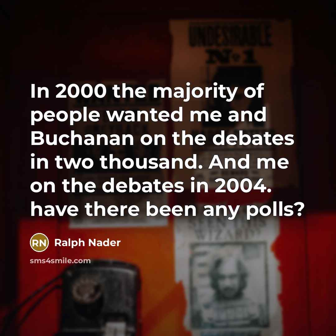“In 2000 the majority of people wanted me and Buchanan…” quote by Ralph Nader