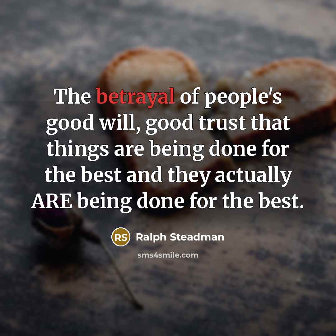 “The betrayal of people's good will, good trust that things…” quote by Ralph Steadman