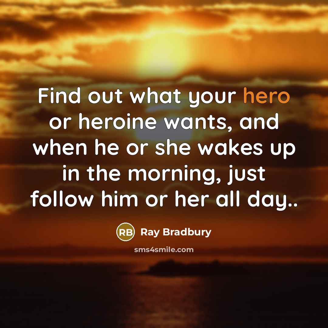 “Find out what your hero or heroine wants, and when…” quote by Ray Bradbury