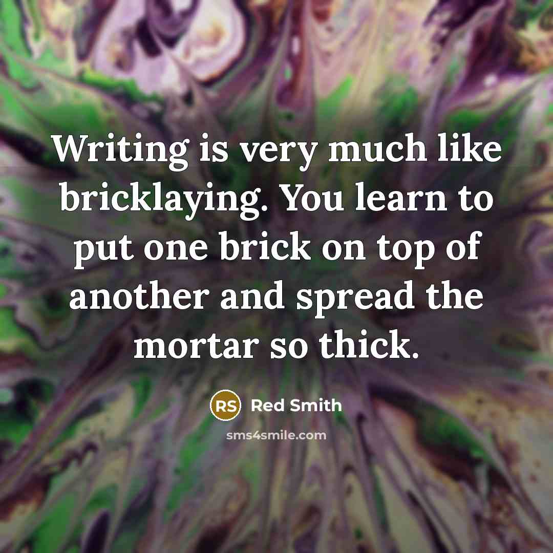 “Writing is very much like bricklaying. You learn to put…” quote by Red Smith
