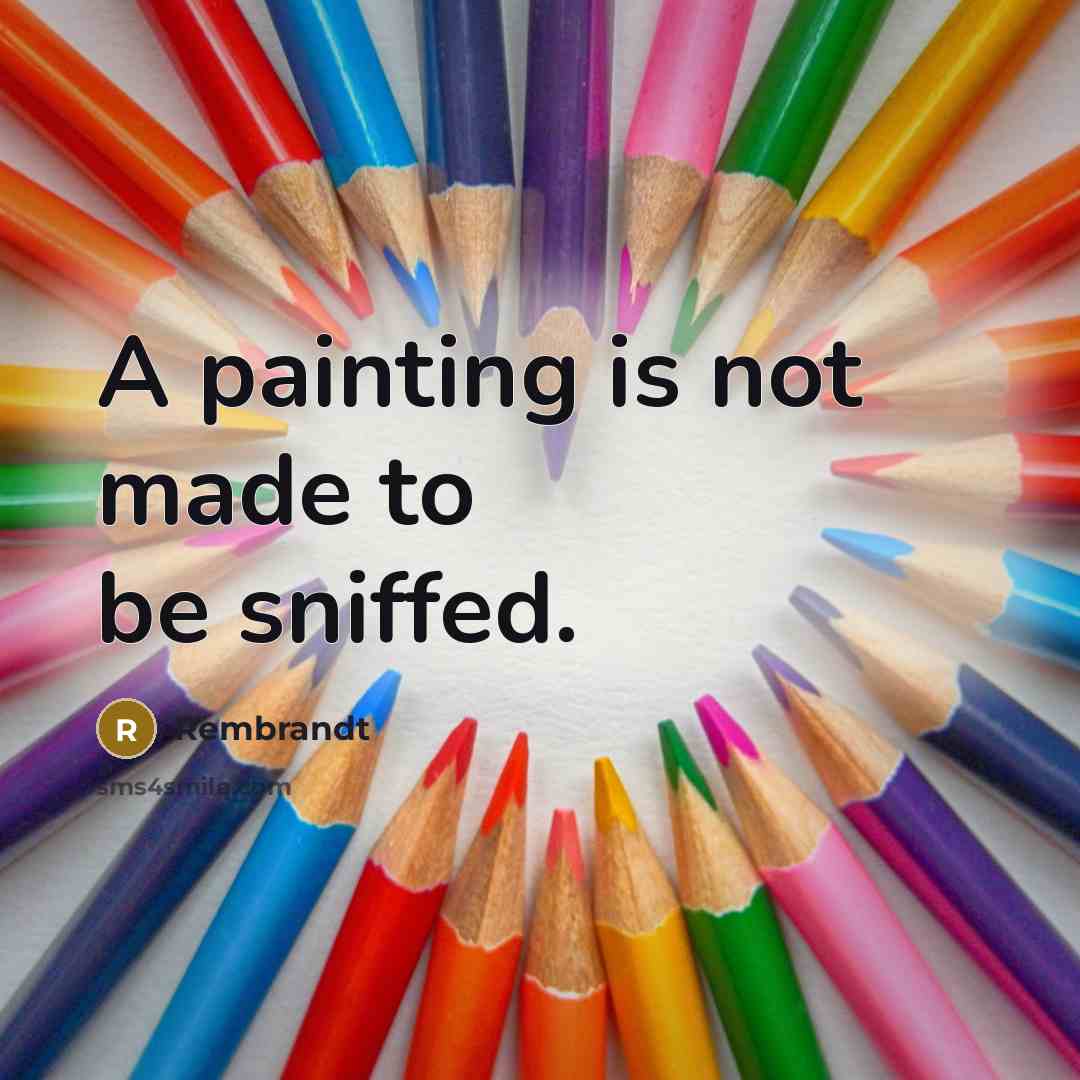 “A painting is not made to be sniffed.” quote by Rembrandt