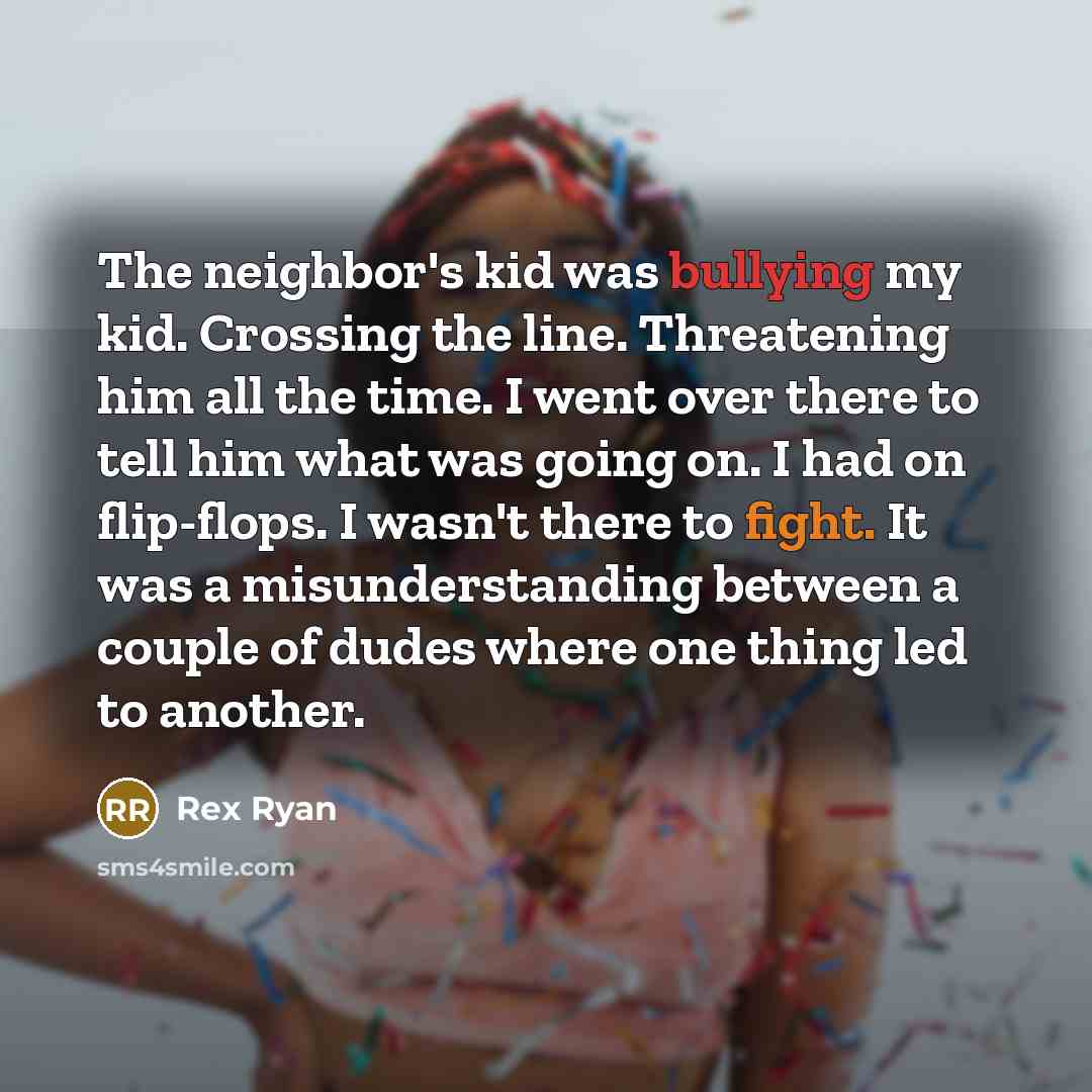“The neighbor's kid was bullying my kid. Crossing the line.…” quote by Rex Ryan