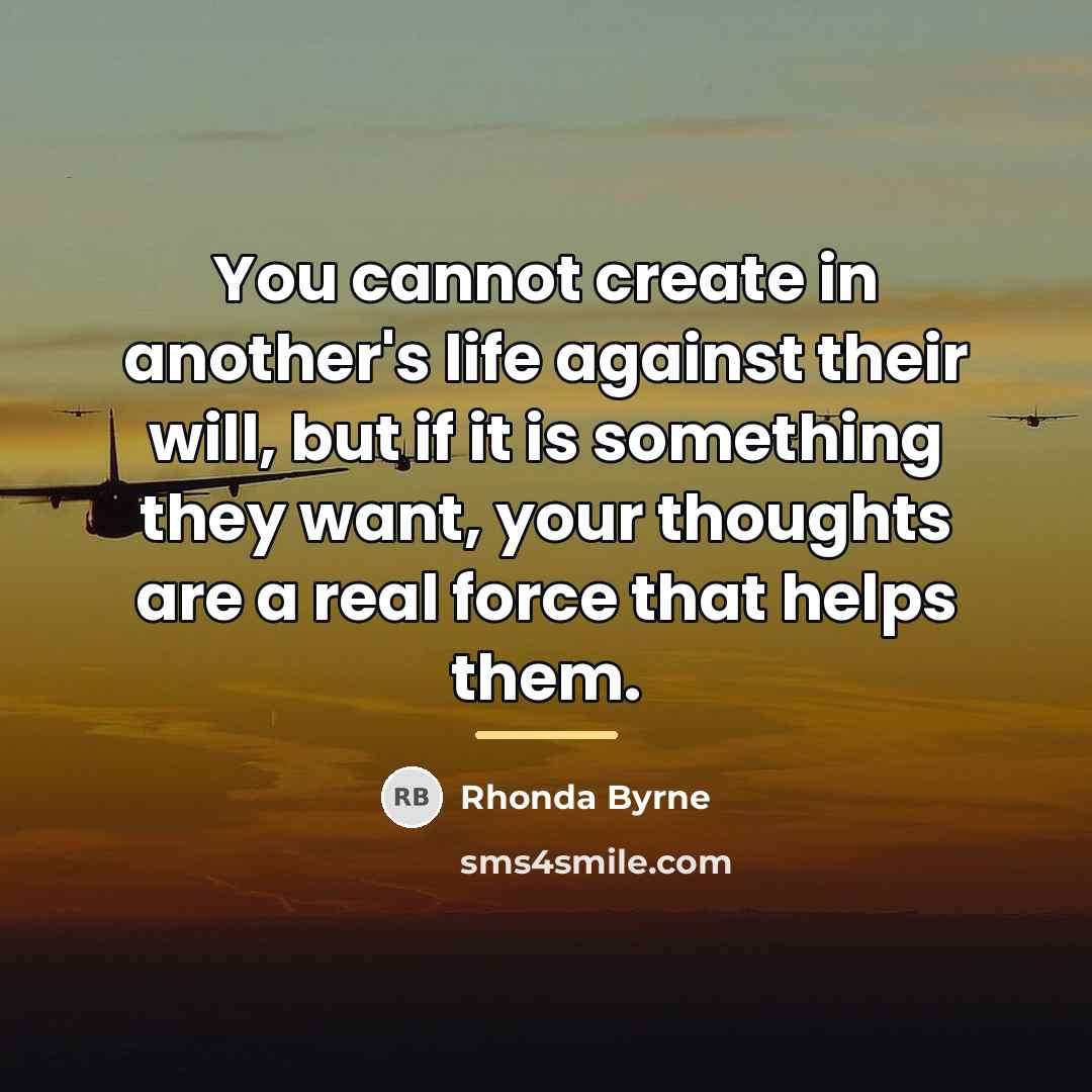 “You cannot create in another's life against their will, but…” quote by Rhonda Byrne