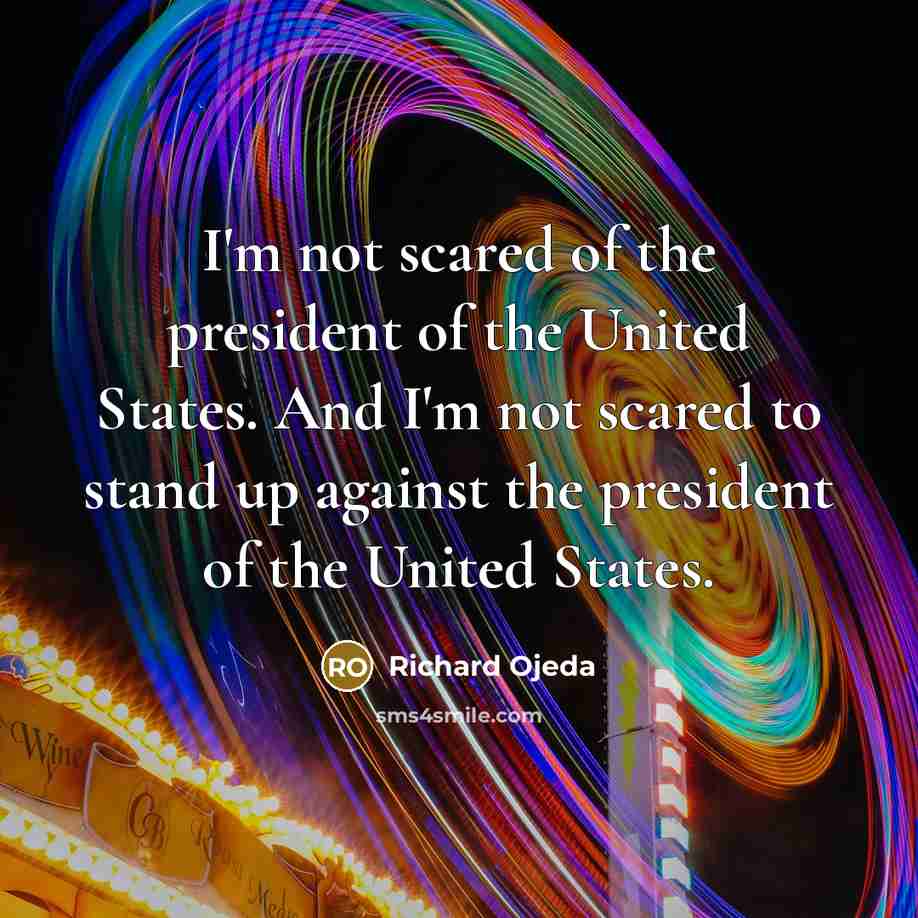 “I'm not scared of the president of the United States.…” quote by Richard Ojeda