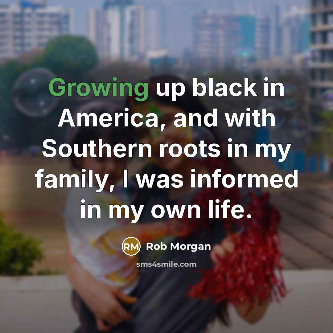 “Growing up black in America, and with Southern roots in…” quote by Rob Morgan