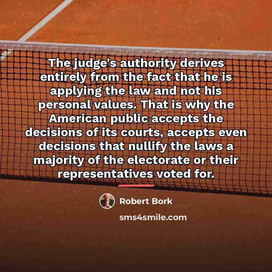 “The judge's authority derives entirely from the fact that he…” quote by Robert Bork