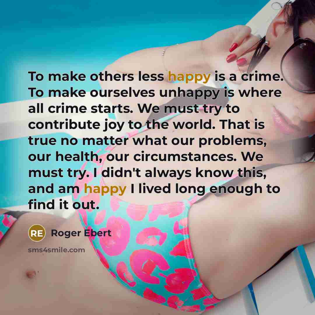 “To make others less happy is a crime. To make…” quote by Roger Ebert