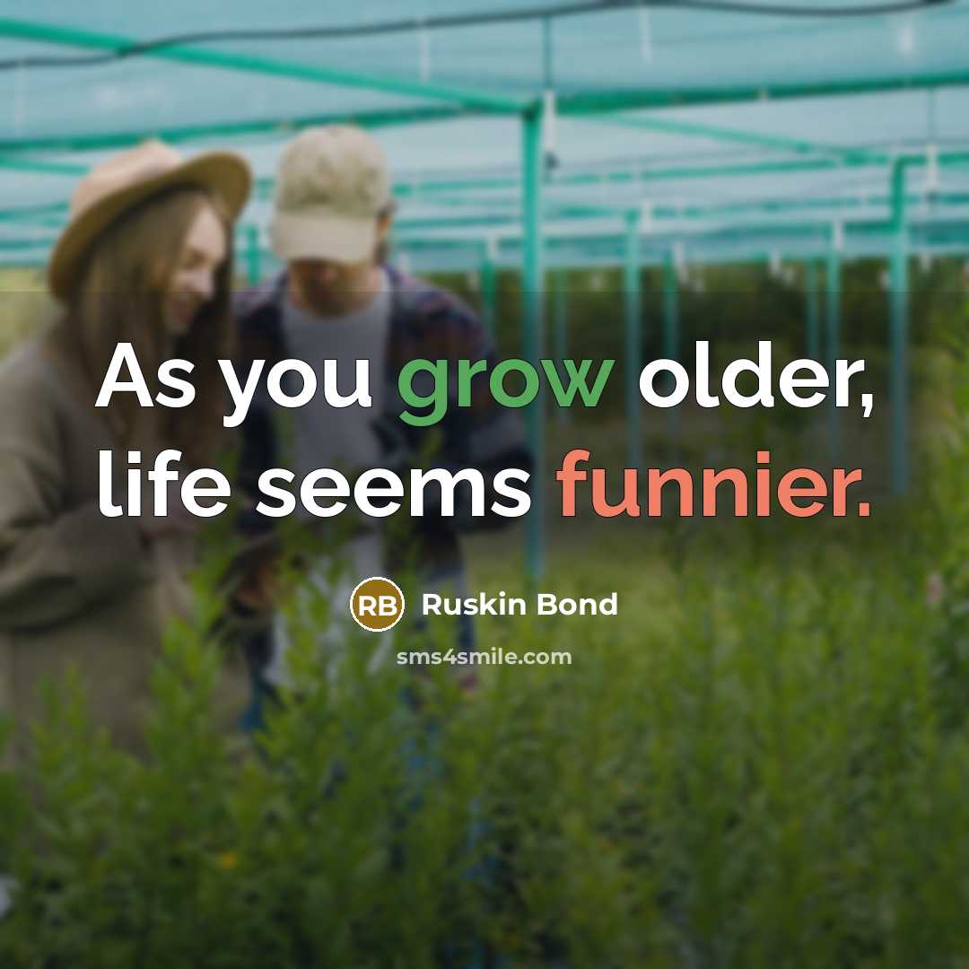 “As you grow older, life seems funnier.” quote by Ruskin Bond
