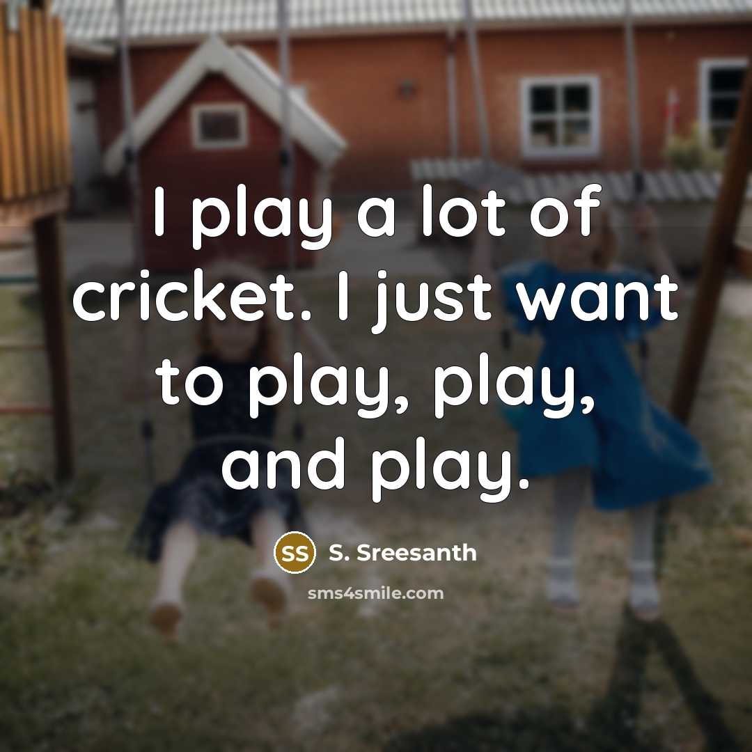 “I play a lot of cricket. I just want to…” quote by S. Sreesanth