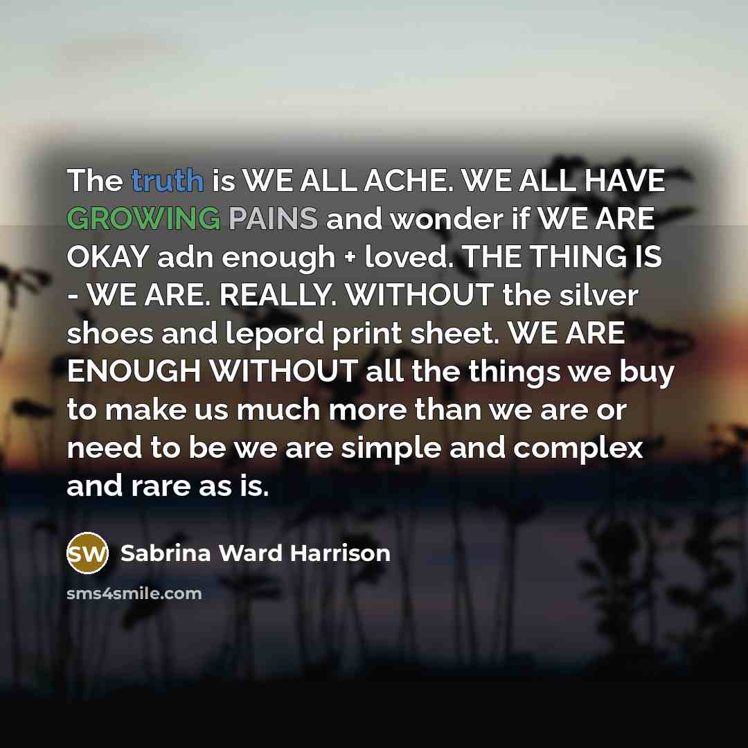 “The truth is WE ALL ACHE. WE ALL HAVE GROWING…” quote by Sabrina Ward Harrison