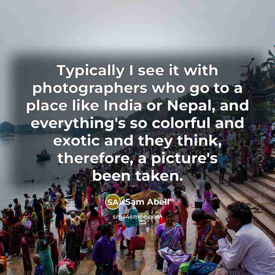 “Typically I see it with photographers who go to a…” quote by Sam Abell