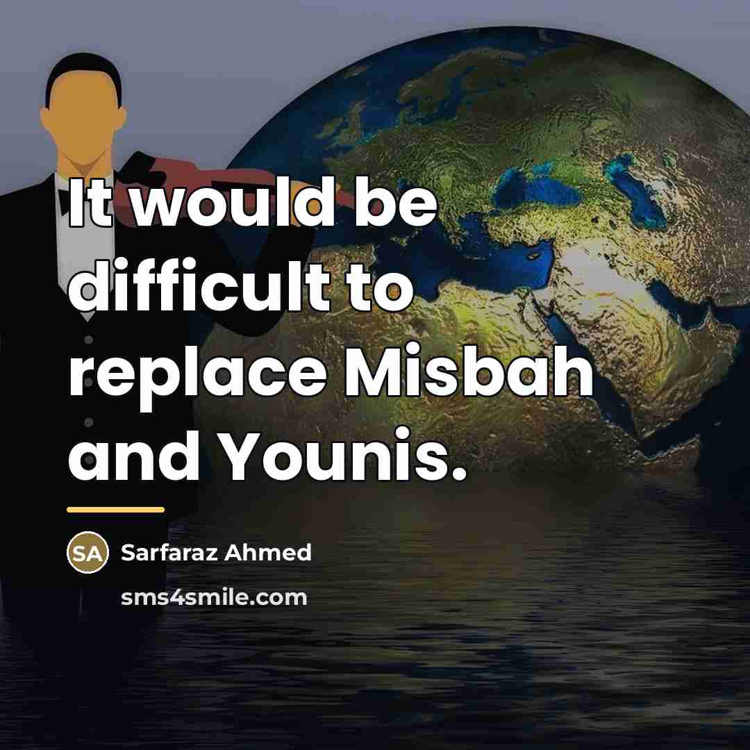 “It would be difficult to replace Misbah and Younis.…” quote by Sarfaraz Ahmed