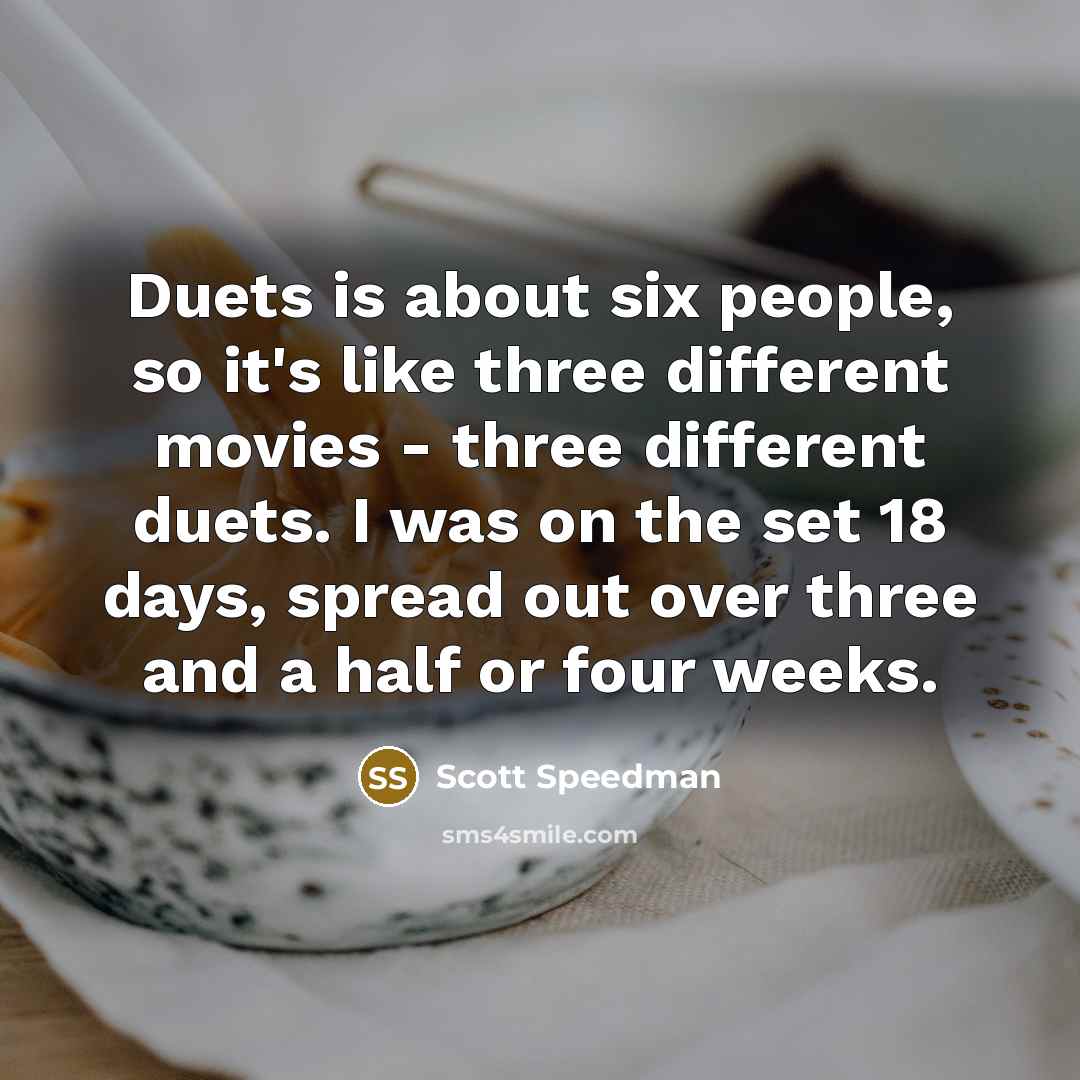 “Duets is about six people, so it's like three different…” quote by Scott Speedman