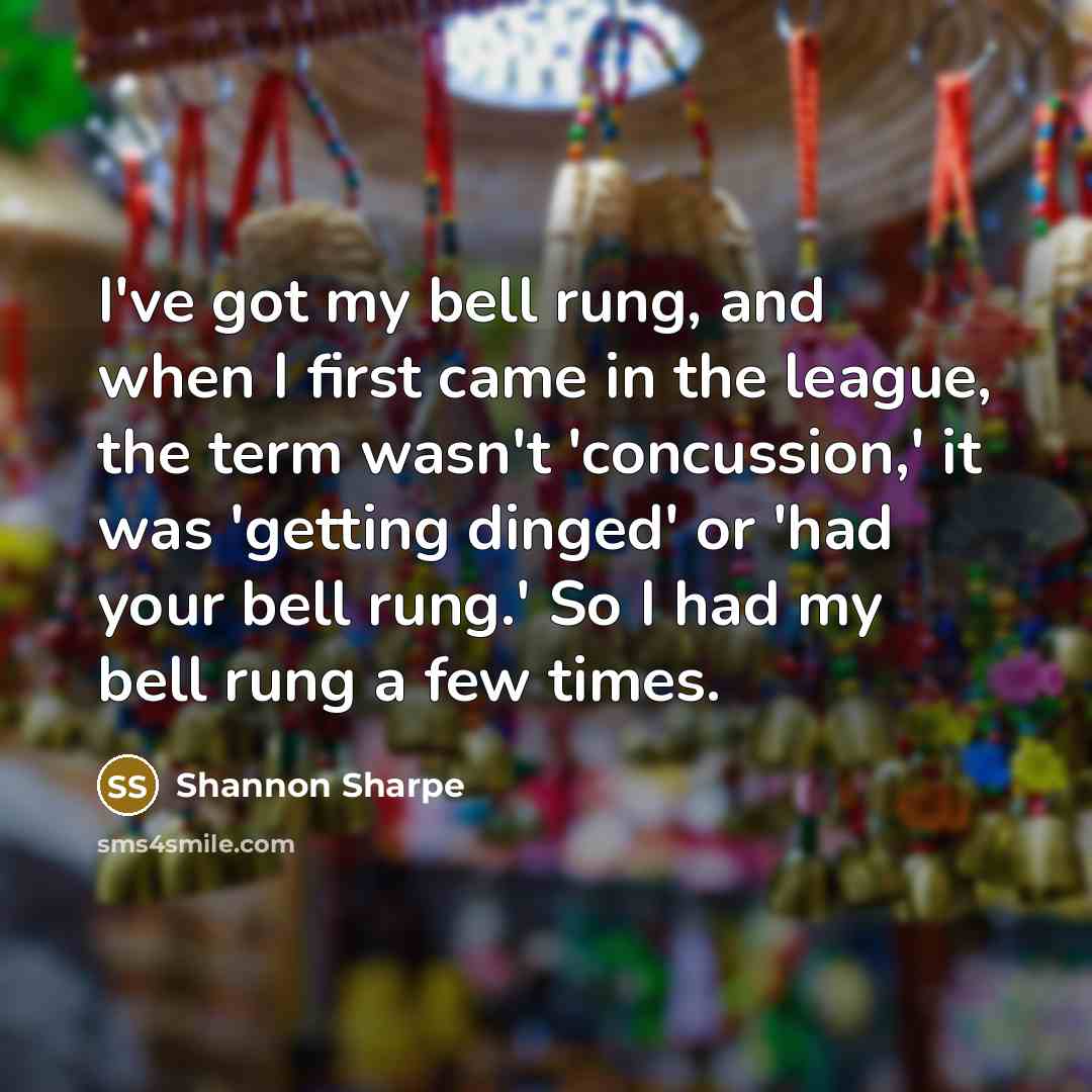 “I've got my bell rung, and when I first came…” quote by Shannon Sharpe