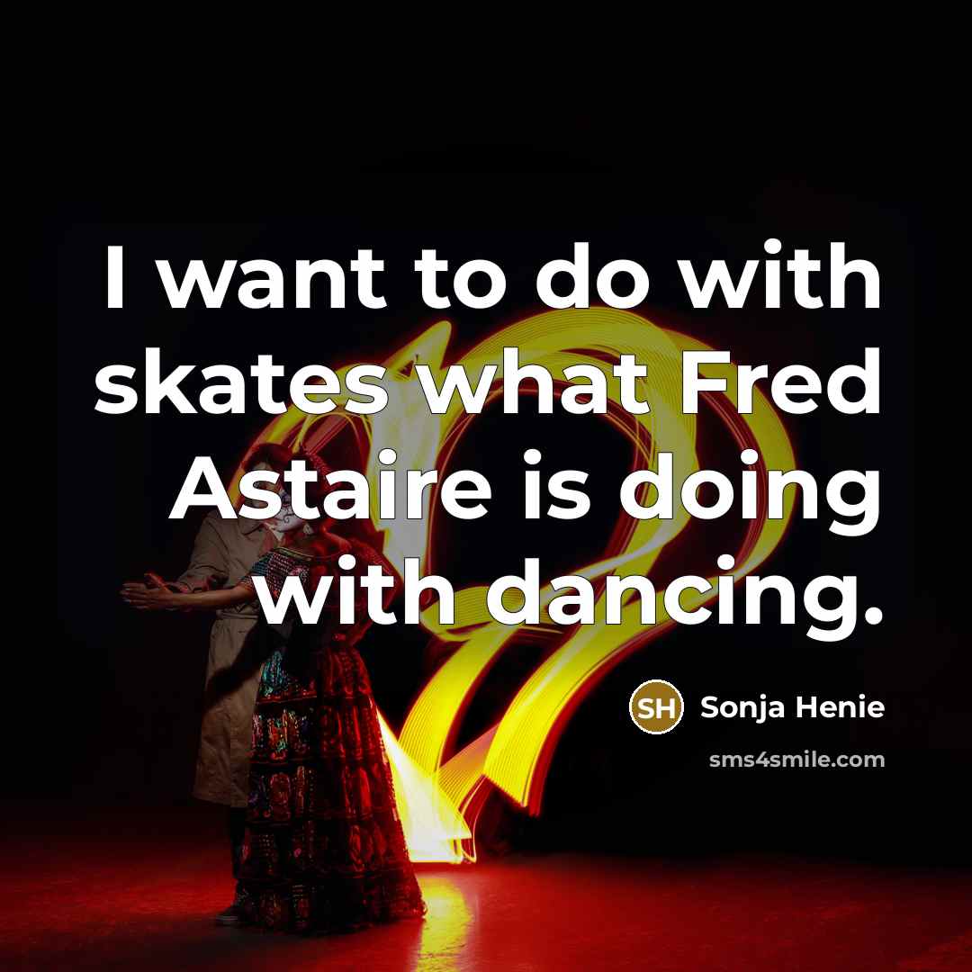 “I want to do with skates what Fred Astaire is…” quote by Sonja Henie