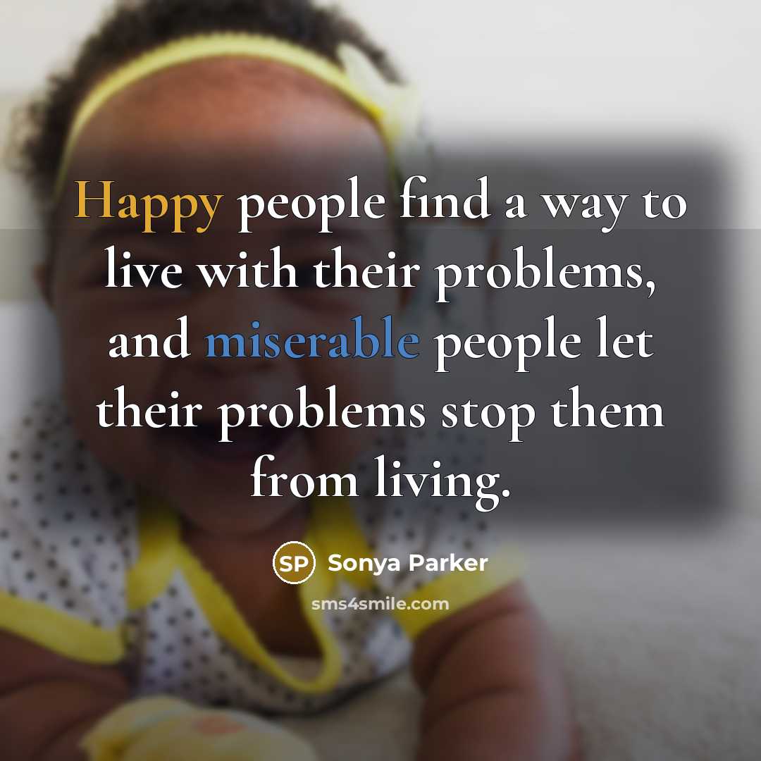 “Happy people find a way to live with their problems,…” quote by Sonya Parker