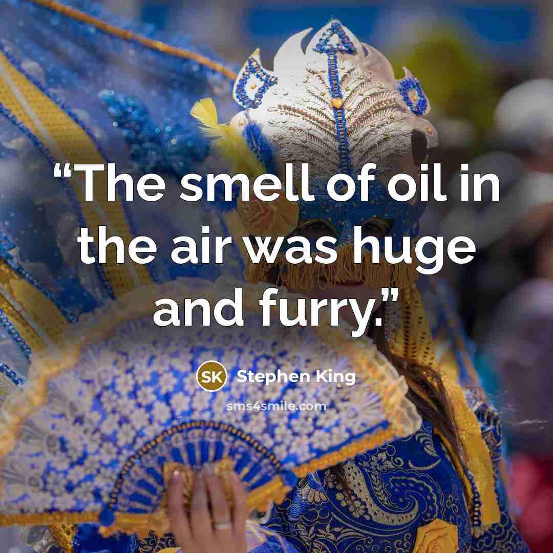 “The smell of oil in the air was huge and furry.” quote by Stephen King