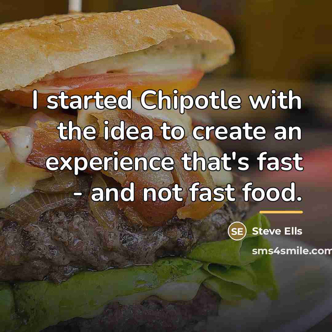 “I started Chipotle with the idea to create an experience…” quote by Steve Ells