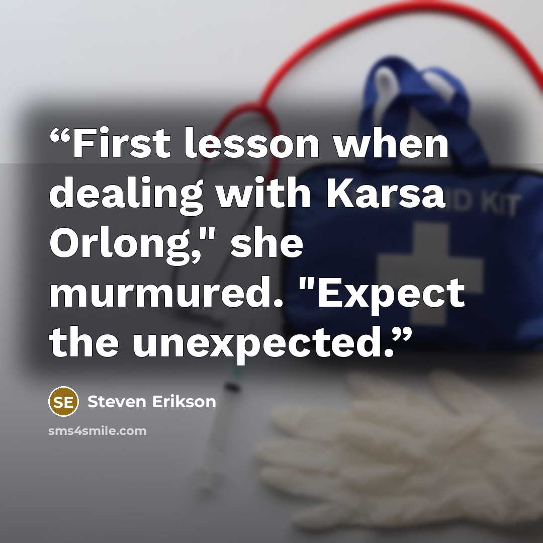 “First lesson when dealing with Karsa Orlong," she murmured. "Expect the unexpected.” quote by Steven Erikson