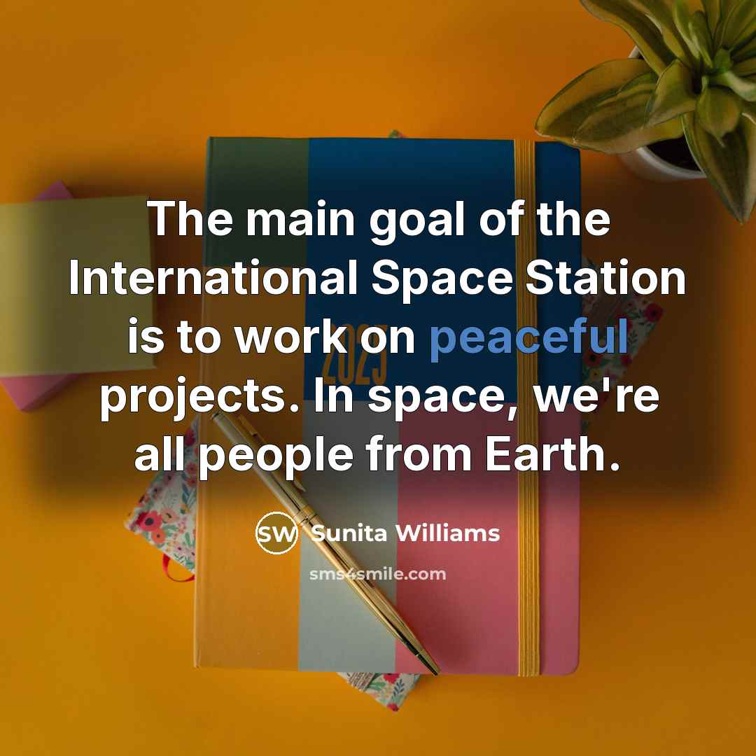 “The main goal of the International Space Station is to…” quote by Sunita Williams