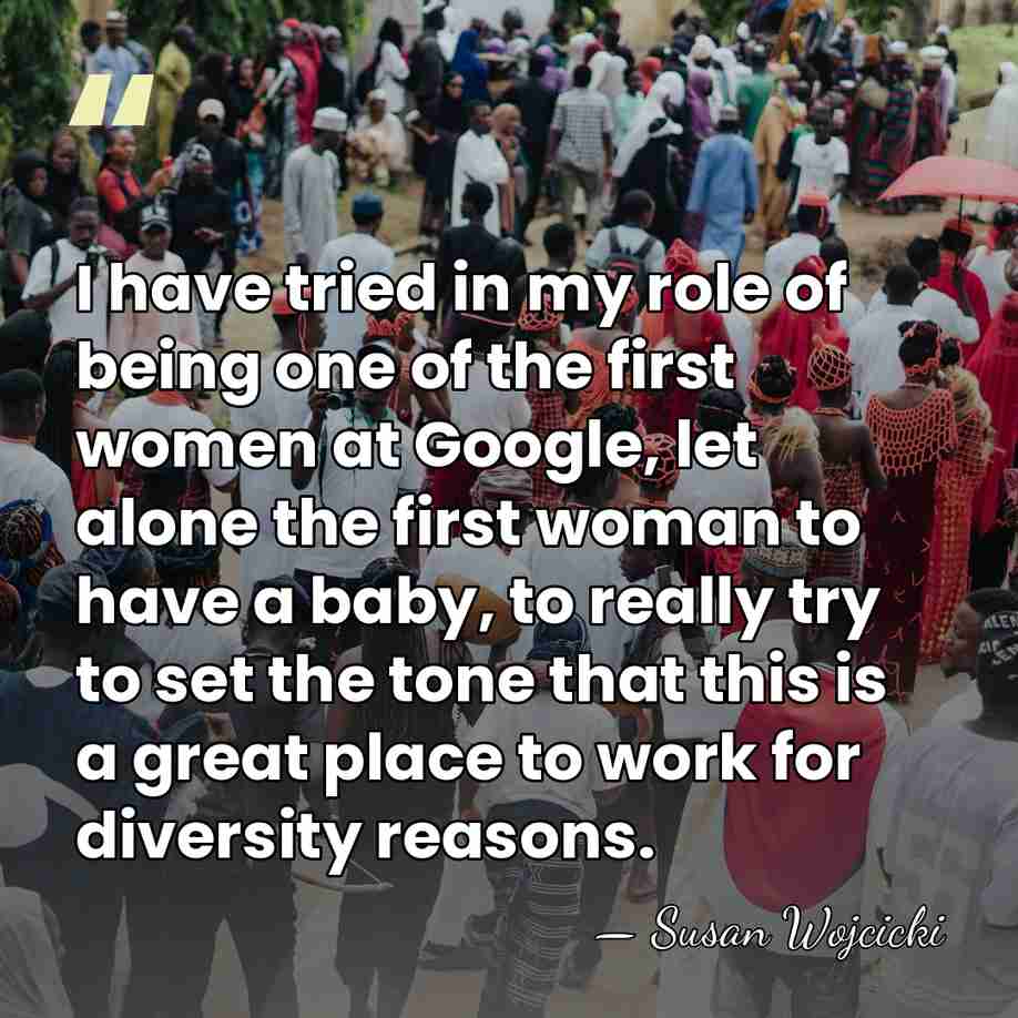 I have tried in my role of being one of the first&hellip; - Susan Wojcicki