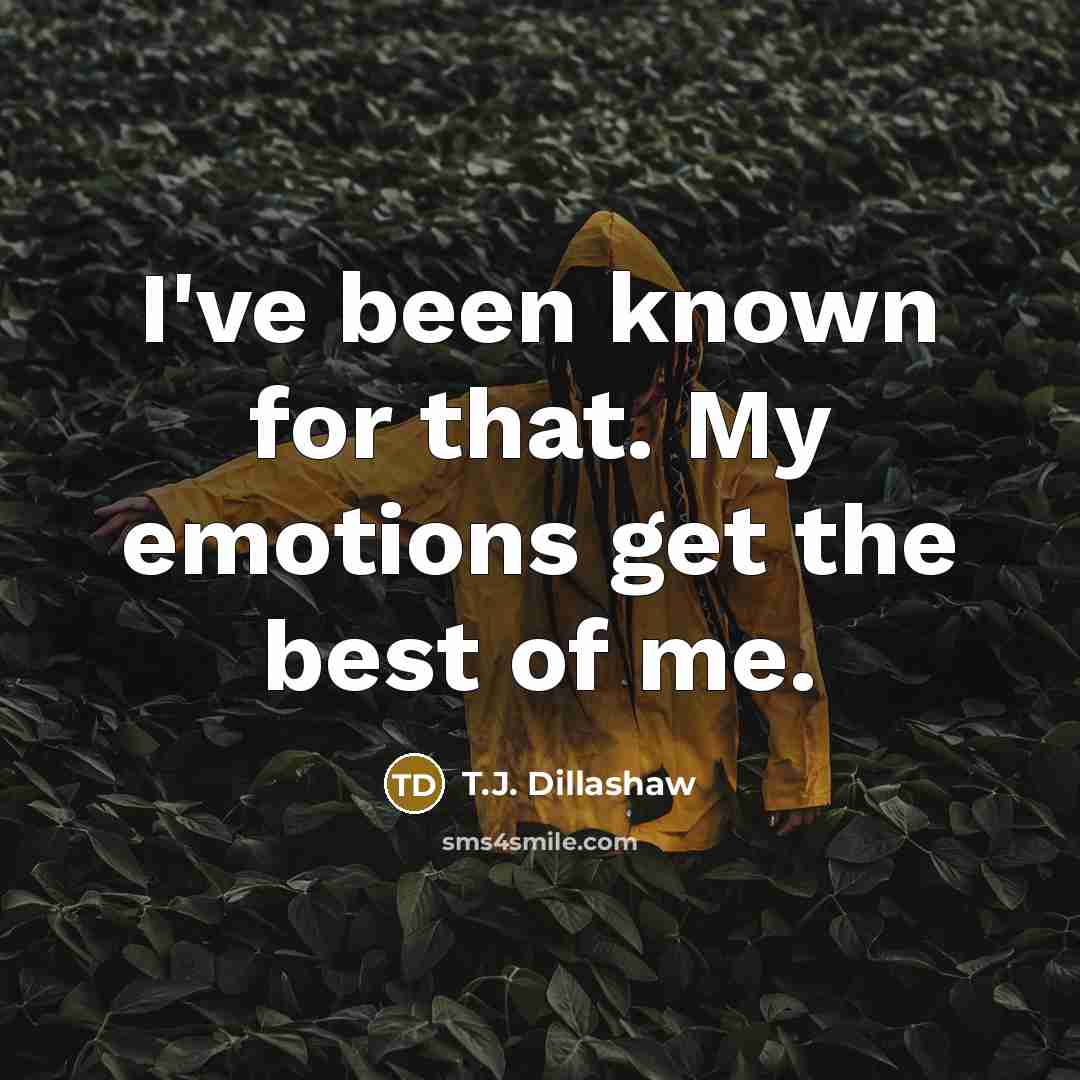 “I've been known for that. My emotions get the best…” quote by T.J. Dillashaw