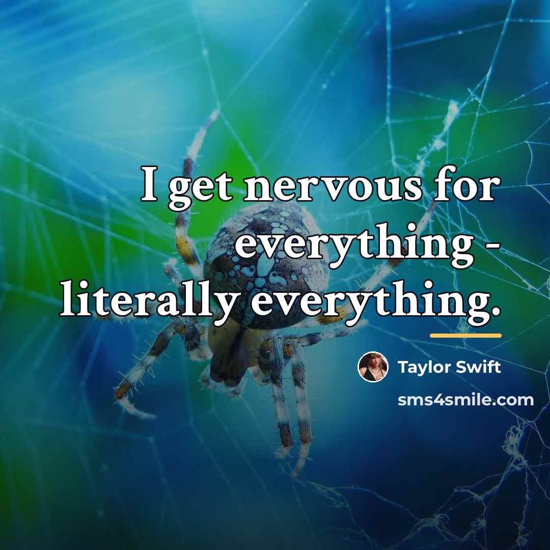 “I get nervous for everything - literally everything.…” quote by Taylor Swift