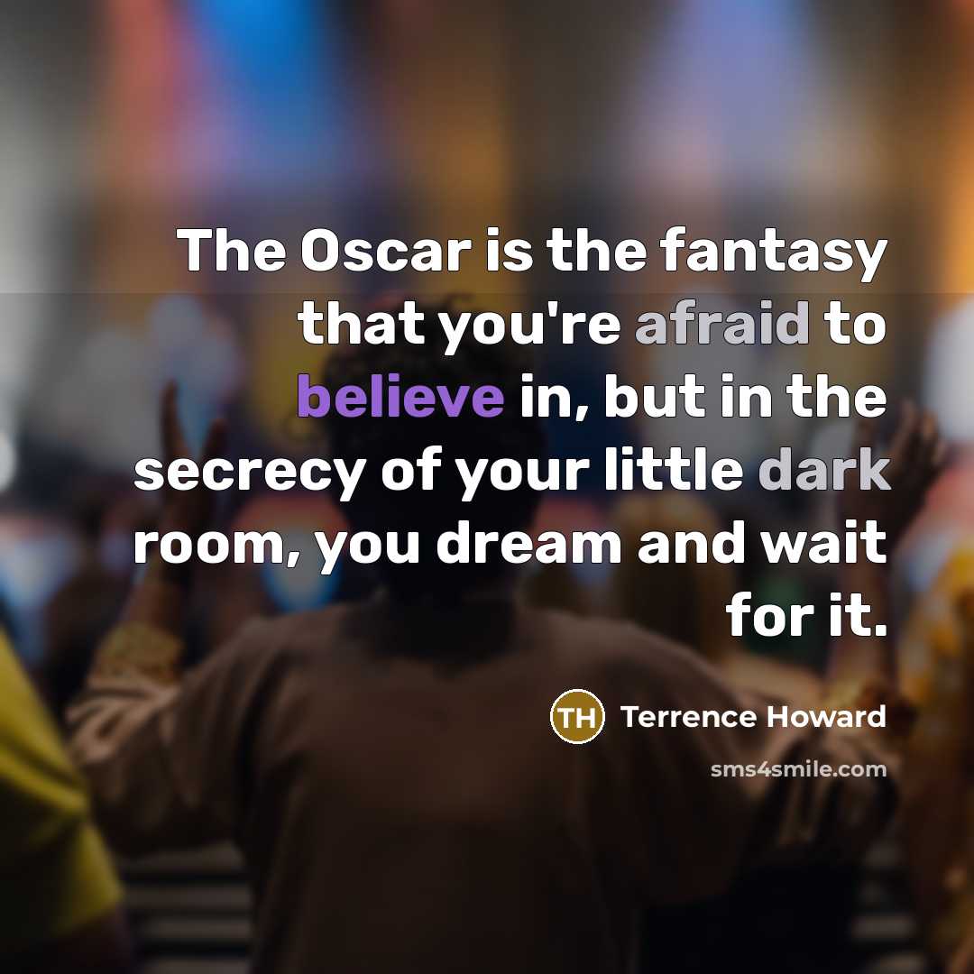 “The Oscar is the fantasy that you're afraid to believe…” quote by Terrence Howard