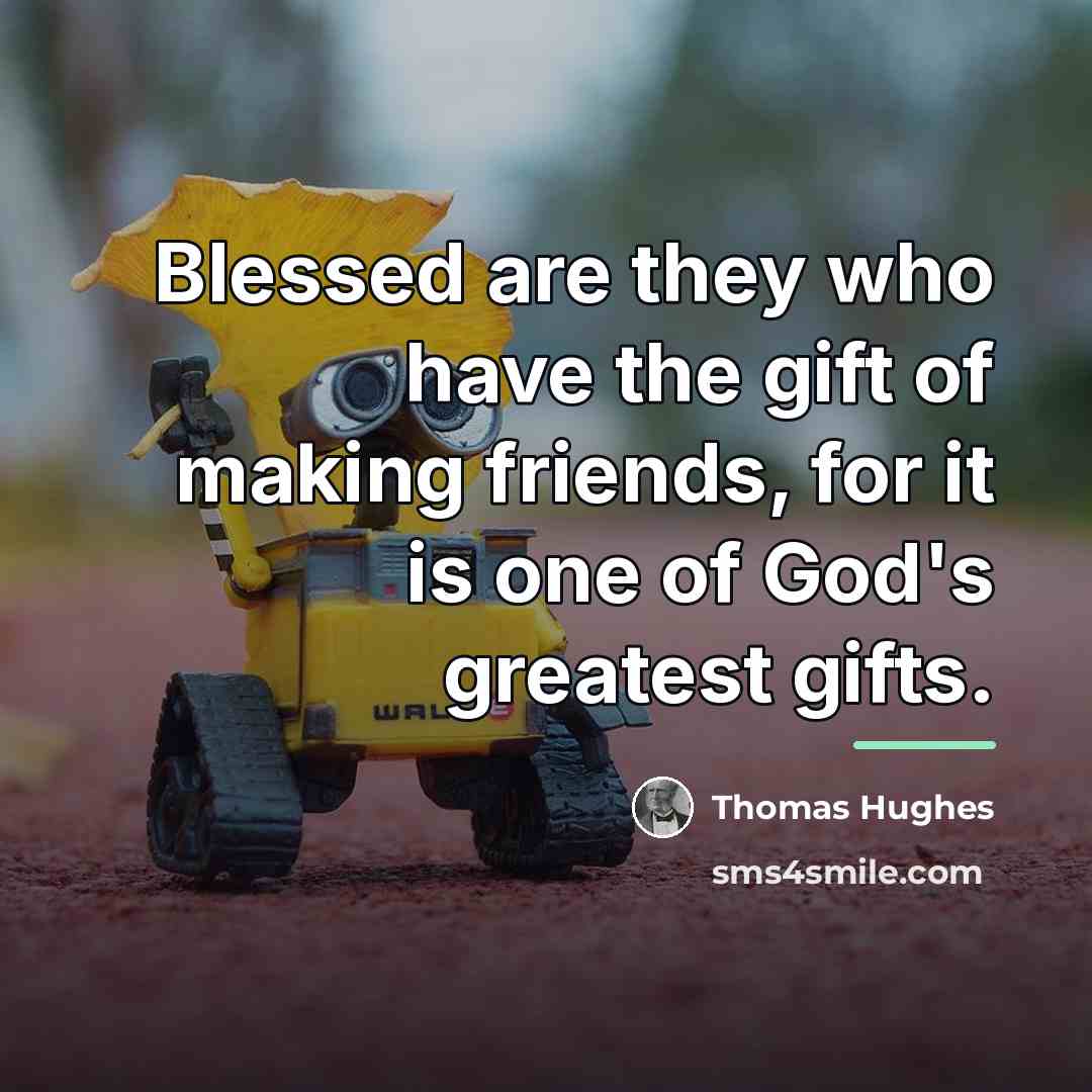 “Blessed are they who have the gift of making friends,…” quote by Thomas Hughes