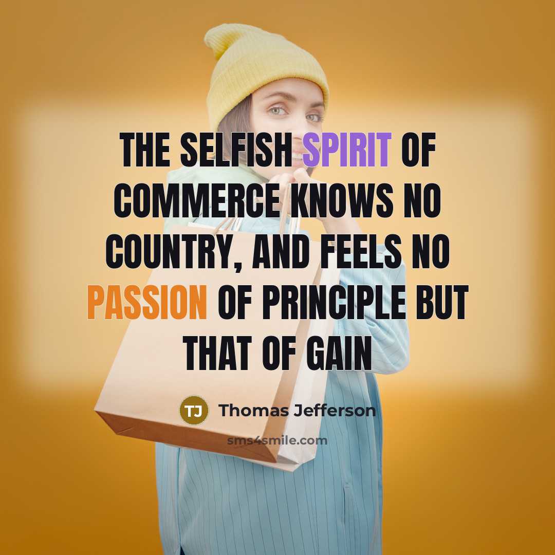 “The selfish spirit of commerce knows no country, and feels…” quote by Thomas Jefferson
