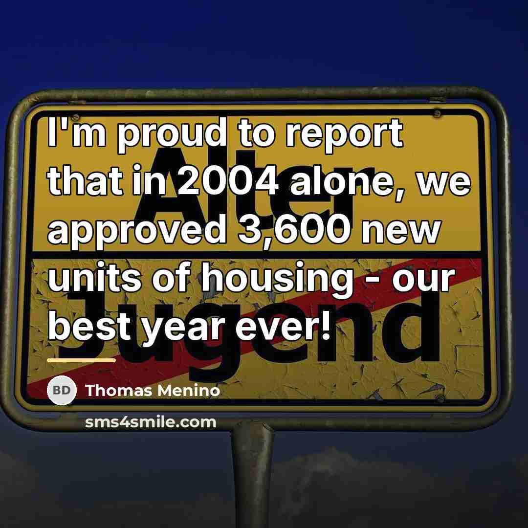 “I'm proud to report that in 2004 alone, we approved…” quote by Thomas Menino