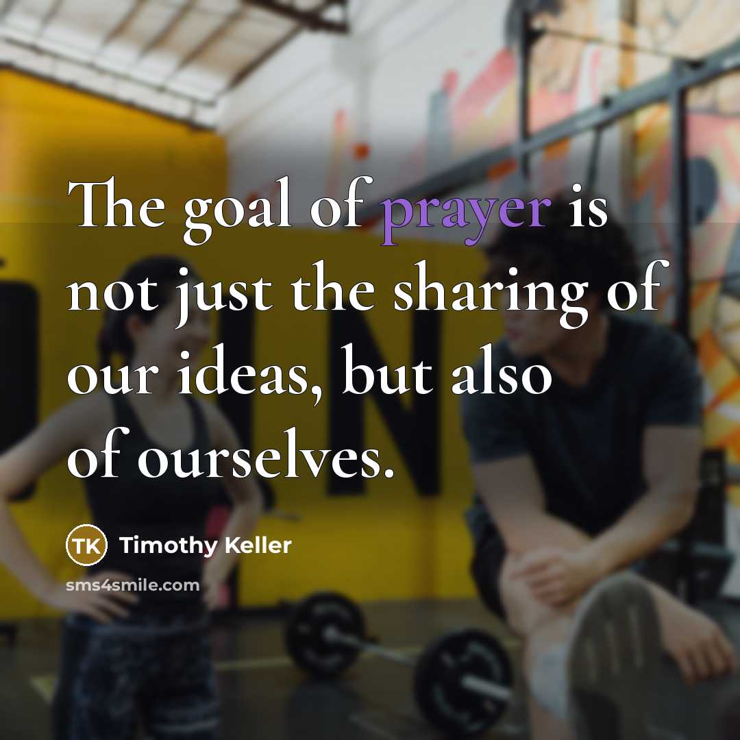 “The goal of prayer is not just the sharing of…” quote by Timothy Keller