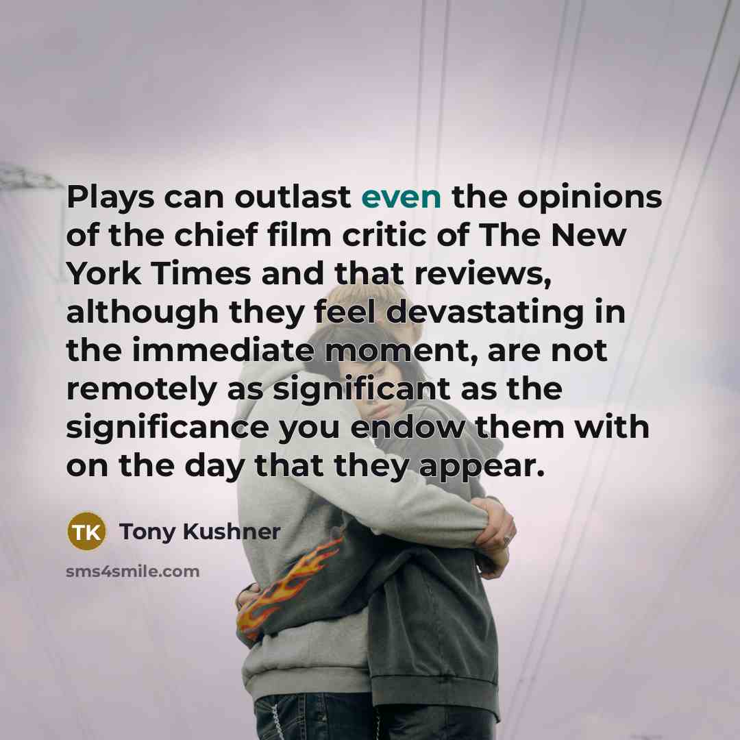 “Plays can outlast even the opinions of the chief film…” quote by Tony Kushner