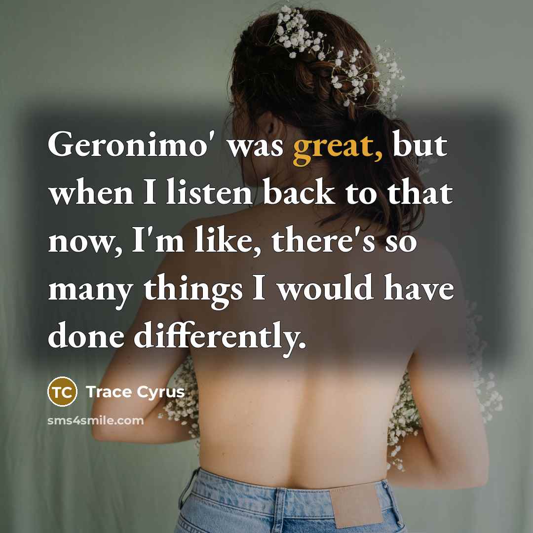 “Geronimo' was great, but when I listen back to that…” quote by Trace Cyrus